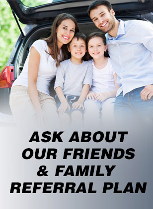 Ask about our friends and family referal plan